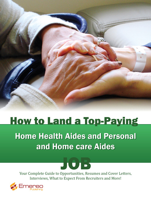 Cover image for How to Land a Top-Paying Home Health Aides and Personal and Home care Aides Job: Your Complete Guide to Opportunities, Resumes and Cover Letters, Interviews, Salaries, Promotions, What to Expect From Recruiters and More! 